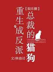 重生成反派总裁的猫和狗[娱乐圈